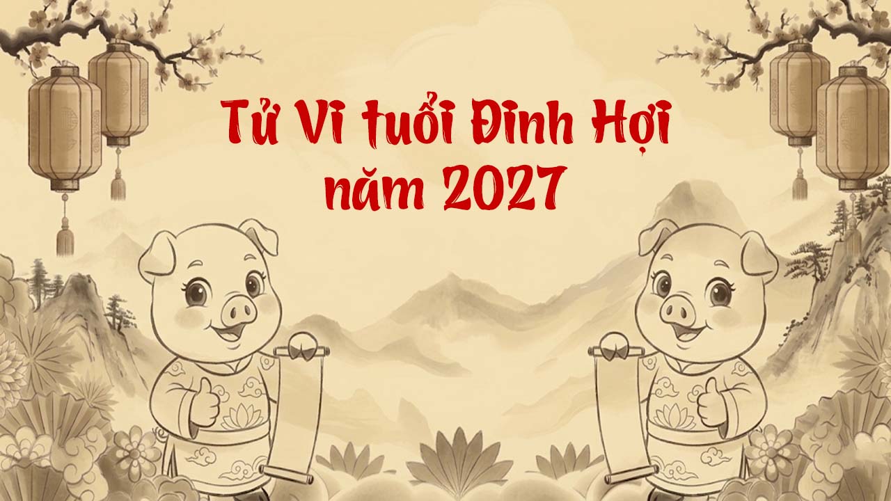 Tử vi tuổi Đinh Hợi 2007 năm Đinh Mùi 2027 học hành đỗ đạt, tài lộc khởi sắc rực rỡ
